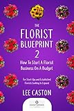 The Florist Blueprint 2how To Start A Flower Businessflower Shop Marketing For Startups And Established Florists Looking To Expandhow To Start A Flower Shopflorist Marketing English Edition