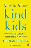 How To Raise Kind Kids And Get Respect Gratitude And A Happier Family In The Bargain English Edition