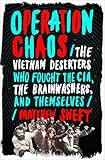 Operation Chaos The Vietnam Deserters Who Fought The Cia The Brainwashers And Themselves