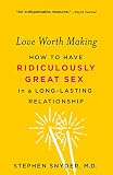 Love Worth Making How To Have Ridiculously Great Sex In A Longlasting Relationship
