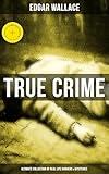 True Crime Ultimate Collection Of Real Life Murders Mysteries Mustread Mystery Accounts Real Life Stories The Secret Of The Moat Farm The Murder The Trial Of The Seddons English Edition