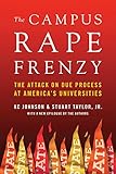 The Campus Rape Frenzy The Attack On Due Process At Americas Universities English Edition