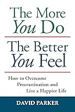 The More You Do The Better You Feel How To Overcome Procrastination And Live A Happier Life English Edition