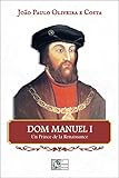Dom Manuel I Un Prince De La Renaissance