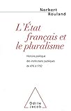 L Tat Franais Et Le Pluralisme Histoire Politique Des Institutions Publiques De 476 1792 Histoire Et Document