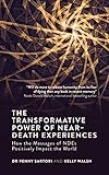 The Transformative Power Of Neardeath Experiences How The Messages Of Ndes Positively Impact The World English Edition