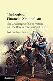 The Logic Of Financial Nationalism The Challenges Of Cooperation And The Role Of International Law English Edition
