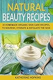 Natural Beauty Recipes 35 Homemade Organic Skin Care Recipes To Nourish Hydrate Exfoliate The Skin Homemade Beauty Products Natural Beauty Products Organic Beauty Masks English Edition
