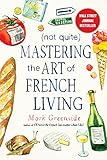 Not Quite Mastering The Art Of French Living English Edition