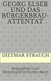 Georg Elser und das Bürgerbräu-Attentat: Biographien zum Widerstand im Dritten Reich (German Edition)