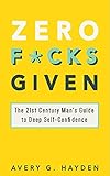 Zero Fcks Given The 21st Century Mans Guide To Deep Selfconfidence English Edition