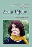 Approaches To Teaching The Works Of Assia Djebar Approaches To Teaching World Literature Book 144 English Edition