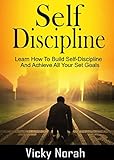 Selfdiscipline Learn How To Build Selfdiscipline And Achieve All Your Set Goals Time Management Willpower Mental Toughness Habits Focus Selfcontrol Positive Mindset English Edition