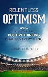 Relentless Optimism How A Commitment To Positive Thinking Changes Everything Sports For The Soul Book 3 English Edition
