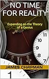 No Time For Reality Expanding On The Theory Of A Genius English Edition