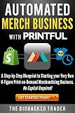 Automated Merch Business With Printful A Stepbystep Blueprint To Starting Your Very Own 6figure Printondemand Merchandising Business No Capital Required English Edition