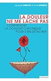 La Douleur Ne Me Lche Pas Comprendre La Douleur Chronique Pour Sen Dtacher Sant En Soi