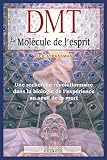 Dmt La Molcule De Lesprit Une Recherche Rvolutionnaire Dans La Biologie De Lexprience Au Seuil De La Mort