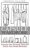 Capsule Wardrobe Discover Your Personal Style And Create Your Dream Wardrobe English Edition