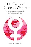 The Tactical Guide To Women How Men Can Manage Risk In Dating And Marriage English Edition