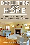 Declutter Your Home Declutter Your Home Reduce Stress And Organize Your Home Minamilist Minamilism Organize Save Money Lower Stress Simplify Minamilistic De Clutter English Edition