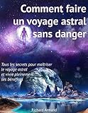 Comment Faire Un Voyage Astral Sans Danger:   Tous Les Secrets Pour Ma%C3%AEtriser Le Voyage Astral Et Vivre Pleinement Ses B%C3%A9n%C3%A9fices