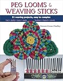 Peg Looms And Weaving Sticks Complete Howto Guide And 25 Projects English Edition