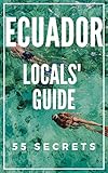 Ecuador 55 Secrets 2020 The Locals Travel Guide For Your Trip To Ecuador Skip The Tourist Traps And Explore Like A Local Where To Go Eat Party In Ecuador