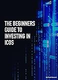 The Beginners Guide To Investing In Icos 11 Steps To Successfully Investing In Initial Coin Offerings English Edition