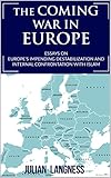 The Coming War In Europe Essays On Europes Impending Destabilization And Internal Confrontation With Islam English Edition
