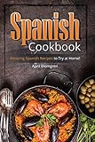 Spanish Cookbook Amazing Spanish Recipes To Try At Home English Edition