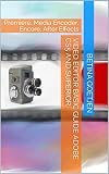 Video Editor Basic Guide Adobe Cs5 And Superior Premiere Media Encoder Encore After Effects