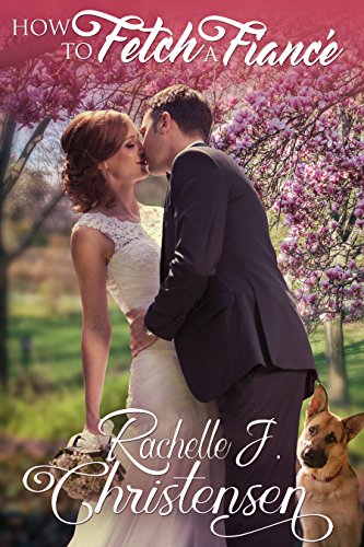 How to Fetch a Fiancé (By: Rachelle J. Christensen) cover