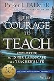 The Courage To Teach Exploring The Inner Landscape Of A Teachers Life English Edition