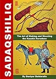 Sadaqshiliq The Art Of Making And Shooting The Kazakh Horsebow English Edition