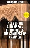 Tales Of The Alhambra Chronicle Of The Conquest Of Granada From The Prolific American Writer Biographer And Historian Author Of Life Of George Washington Hollow Rip Van Winkle English Edition