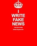 I Write Fake News I Do It For A Living Almost 10 Years Now English Edition