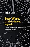 Star Wars Un Rcit Devenu Lgende Conflits Passions Trahisons La Saga Dcrypte Hors Collection
