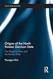 Origins Of The North Korean Garrison State The Peoples Army And The Korean War Cold War History English Edition