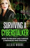 Surviving A Cyberstalker How To Prevent And Survive Cyberabuse And Stalking English Edition