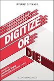 Digitize Or Die Transform Your Organization Embrace The Digital Evolution Rise Above The Competition English Edition