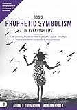 Gods Prophetic Symbolism In Everyday Life The Divinity Code To Hearing Gods Voice Through Natural Events And Divine Occurrences English Edition