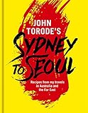 John Torodes Sydney To Seoul Recipes From My Travels In Australia And The Far East English Edition