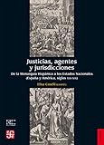 Justicias Agentes Y Jurisdicciones De La Monarqua Hispnica A Los Estados Nacionales Espaa Y Amrica Siglos Xvixix Historia Spanish Edition