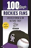 100 Things Rockies Fans Should Know Do Before They Die 100 Thingsfans Should Know English Edition
