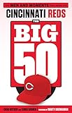 The Big 50 Cincinnati Reds The Men And Moments That Made The Cincinnati Reds