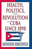 Health Politics And Revolution In Cuba Since 1898 English Edition