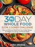 30 Day Whole Food Slow Cooker Challenge Easy And Delicious Whole Food Slow Cooker Recipes For Weight Loss Energy And Vibrant Health English Edition
