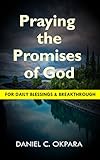 Praying The Promises Of God For Daily Blessings And Breakthrough English Edition