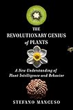 The Revolutionary Genius Of Plants A New Understanding Of Plant Intelligence And Behavior English Edition